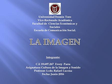 Universidad Fermín Toro Vice-Rectorado Académica Facultad de Ciencias Económicas y Sociales Escuela de Comunicación Social. Integrante: C.I: 19.697.267.