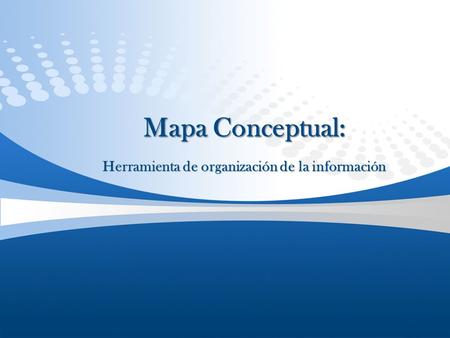 Mapa Conceptual: Herramienta de organización de la información.