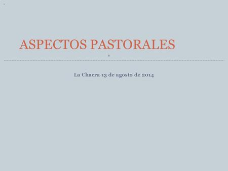 La Chacra 13 de agosto de 2014 ASPECTOS PASTORALES.