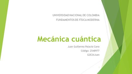 Mecánica cuántica Juan Guillermo Palacio Cano Código: 2548977 G2E26Juan UNIVERSIDAD NACIONAL DE COLOMBIA FUNDAMENTOS DE FÍSICA MODERNA 1.
