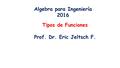 Tipos de Funciones Prof. Dr. Eric Jeltsch F. Algebra para Ingeniería 2016.