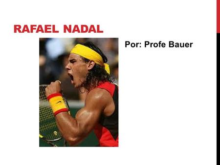 RAFAEL NADAL Por: Profe Bauer. Rafael Nadal was born in Manacor, Mallorca, Spain on March 6, 1986. He is a professional tennis player, currently ranked.