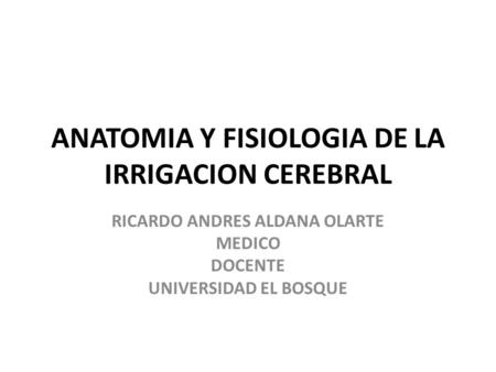 ANATOMIA Y FISIOLOGIA DE LA IRRIGACION CEREBRAL