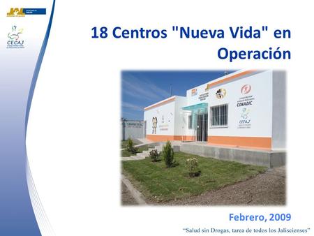 18 Centros Nueva Vida en Operación Febrero, 2009.