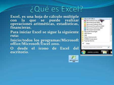 Excel, es una hoja de cálculo múltiple con la que se puede realizar operaciones aritméticas, estadísticas, financieras. Para iniciar Excel se sigue la.