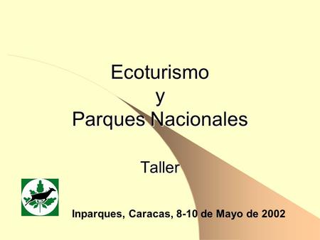 Ecoturismo y Parques Nacionales Taller Inparques, Caracas, 8-10 de Mayo de 2002.