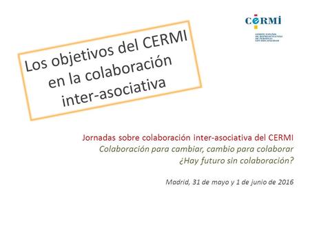Los objetivos del CERMI en la colaboración inter-asociativa Jornadas sobre colaboración inter-asociativa del CERMI Colaboración para cambiar, cambio para.