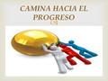  CAMINA HACIA EL PROGRESO.  ESTA ES UNA IDEA PRESENTADA CON EL FIN DE INNOVAR Y CREAR IDEAS DE NEGOCIOS CREATIVAS Y PRODUCTIVAS VIABLES Y RENTABLES.