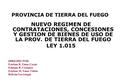 PROVINCIA DE TIERRA DEL FUEGO NUEVO REGIMEN DE CONTRATACIONES, CONCESIONES Y GESTION DE BIENES DE USO DE LA PROV. DE TIERRA DEL FUEGO LEY 1.015 DIRIGIDO.