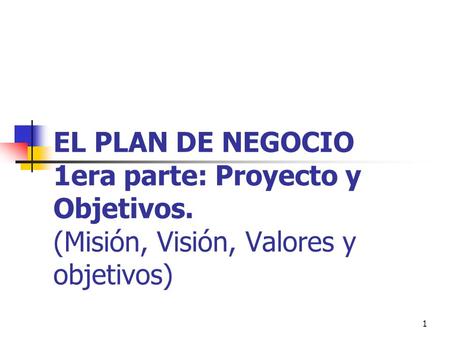 EL PLAN DE NEGOCIO 1era parte: Proyecto y Objetivos