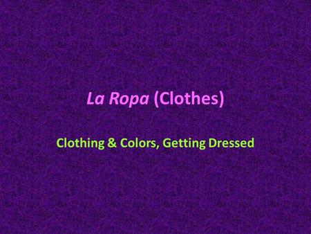 La Ropa (Clothes) Clothing & Colors, Getting Dressed.