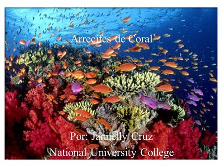 Arrecifes de Coral Por: Jannelly Cruz National University College.
