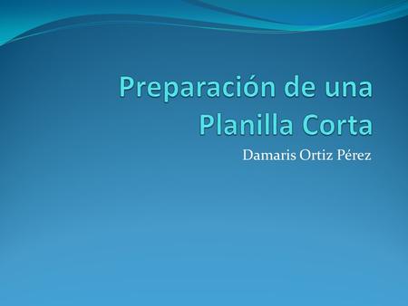 Damaris Ortiz Pérez. Documentos necesarios para completar el formulario. Nombre Completo del Contribuyente Nombre Completo de su Cónyuge (de ser aplicable)