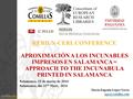 REBIUN-CERL CONFERENCE APROXIMACIÓN A LOS INCUNABLES IMPRESOS EN SALAMANCA = APPROACH TO THE INCUNABULA PRINTED IN SALAMANCA Salamanca, 15 de marzo de.