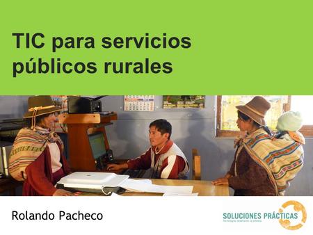 TIC para servicios públicos rurales Rolando Pacheco.