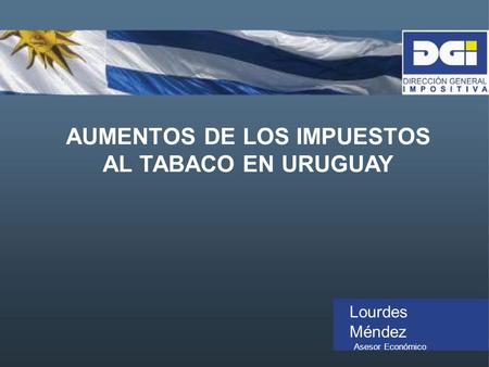 AUMENTOS DE LOS IMPUESTOS AL TABACO EN URUGUAY Lourdes Méndez Asesor Económico.