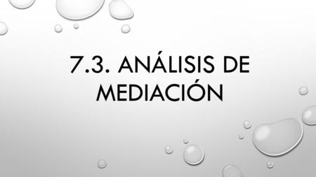 7.3. ANÁLISIS DE MEDIACIÓN. ANÁLISIS DE MEDIACIÓN Una variable puede actuar como mediador de la relación entre un predictor y una variable de resultado.