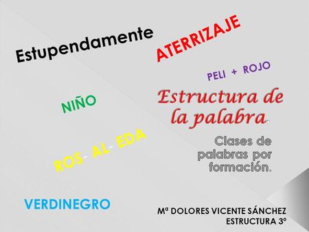 NIÑO ROS - AL - EDA VERDINEGRO A T E R R I Z A J E Estupendamente Mª DOLORES VICENTE SÁNCHEZ ESTRUCTURA 3º PELI + ROJO.