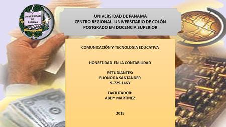 UNIVERSIDAD DE PANAMÁ CENTRO REGIONAL UNIVERSITARIO DE COLÓN POSTGRADO EN DOCENCIA SUPERIOR COMUNICACIÓN Y TECNOLOGIA EDUCATIVA HONESTIDAD EN LA CONTABILIDAD.