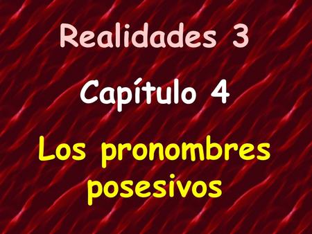 Realidades 3 Capítulo 4 Los pronombres posesivos.