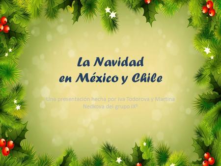 La Navidad en México y Chile Una presentación hecha por Iva Todorova y Martina Nedkova del grupo IX Б.