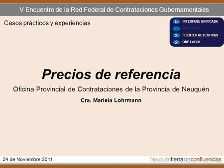 Precios de referencia Oficina Provincial de Contrataciones de la Provincia de Neuquén Cra. Mariela Lohrmann 24 de Noviembre 2011 Casos prácticos y experiencias.