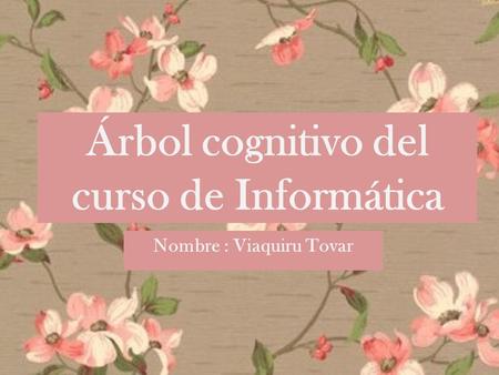 Árbol cognitivo del curso de Informática Nombre : Viaquiru Tovar.