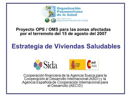 Estrategia de Viviendas Saludables Cooperación financiera de la Agencia Sueca para la Cooperación al Desarrollo Internacional (ASDI) y la Agencia Española.