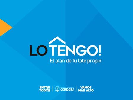 OBJETIVO Adjudicar lotes con infraestructura a grupos familiares que residan en la Provincia de Córdoba con el fin de construir viviendas unifamiliares.