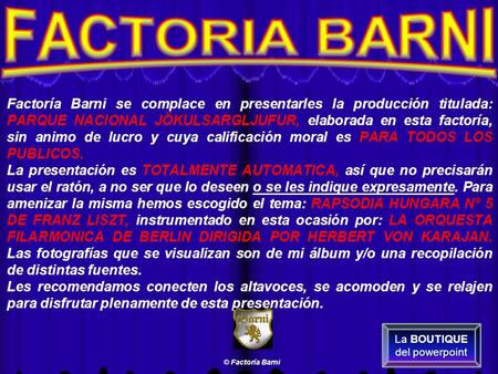 Factoría Barni se complace en presentarles la producción titulada: PARQUE NACIONAL JÖKULSARGLJUFUR, elaborada en esta factoría, sin animo de lucro y cuya.