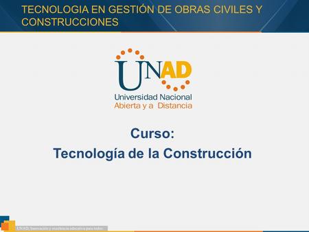 TECNOLOGIA EN GESTIÓN DE OBRAS CIVILES Y CONSTRUCCIONES Curso: Tecnología de la Construcción.