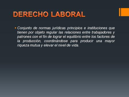  Conjunto de normas jurídicas principios e instituciones que tienen por objeto regular las relaciones entre trabajadores y patrones con el fin de lograr.