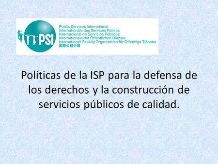 Políticas de la ISP para la defensa de los derechos y la construcción de servicios públicos de calidad.