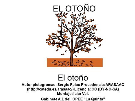EL OTOÑO El otoño Autor pictogramas: Sergio Palao Procedencia: ARASAAC (http://catedu.es/arasaac/) Licencia: CC (BY-NC-SA) Montaje: Iciar Val. Gabinete.
