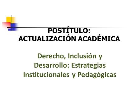 POSTÍTULO: ACTUALIZACIÓN ACADÉMICA Derecho, Inclusión y Desarrollo: Estrategias Institucionales y Pedagógicas.