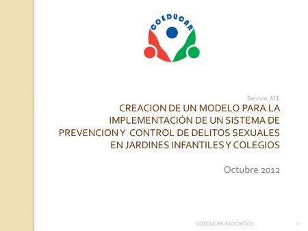 COEDUCAR ASOCIADOS1 Servicio ATE CREACION DE UN MODELO PARA LA IMPLEMENTACIÓN DE UN SISTEMA DE PREVENCION Y CONTROL DE DELITOS SEXUALES EN JARDINES INFANTILES.