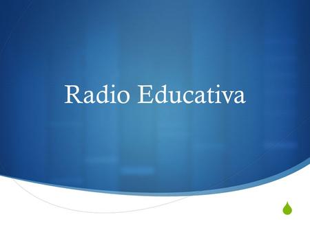  Radio Educativa. Niveles de caracter formativo  Como apoyo directo a movimientos sociales.  Como apoyo y extensión de la instrucción formal.  Como.