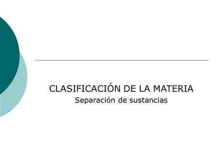 CLASIFICACIÓN DE LA MATERIA Separación de sustancias.