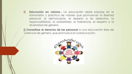I) Educación en valores.- La educación debe basarse en la transmisión y práctica de valores que promuevan la libertad personal, la democracia, el respeto.