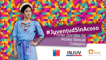 Primer Sondeo de Acoso Sexual Callejero. Ficha Técnica del Estudio TÉCNICAEncuestas Telefónicas CATI. UNIVERSOHombres y Mujeres, 15 y 29 años, todas las.