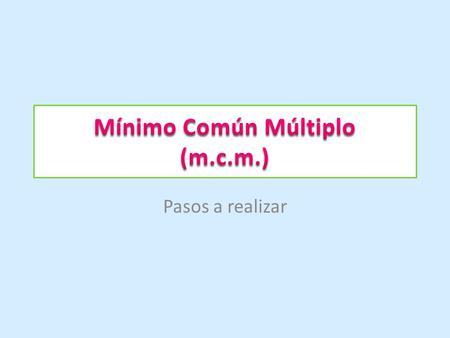Pasos a realizar. Para realizar el m.c.m. de dos números hay que seguir los siguientes pasos: 1. Descomponer en factores los números dados. Dividiendo.