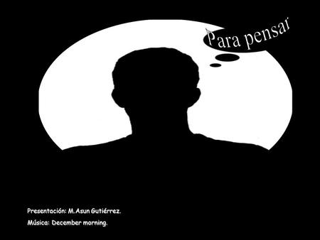 Presentación: M.Asun Gutiérrez. Música:December morning. Música: December morning.