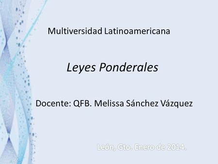 Multiversidad Latinoamericana Leyes Ponderales Docente: QFB. Melissa Sánchez Vázquez.