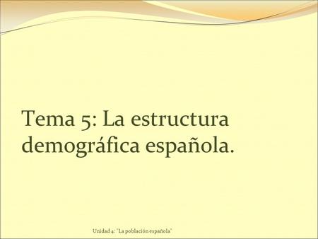 Tema 5: La estructura demográfica española. Unidad 4: La población española