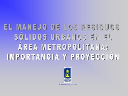 TRANSFORMACIÓN DE LOS RESIDUOS PROCESO NATURAL Y COTIDIANO ACUMULACIÓN DE RESIDUOS PROBLEMA ASENTAMIENTOS URBANOS x.