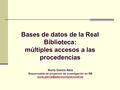 Bases de datos de la Real Biblioteca: múltiples accesos a las procedencias Nuria García Abia Responsable de proyectos de investigación en RB