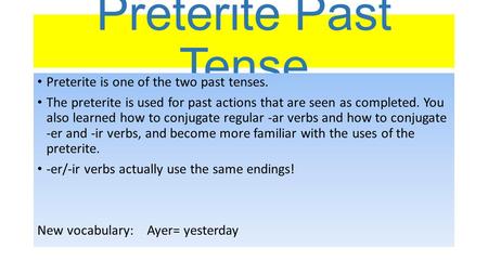Preterite Past Tense Preterite is one of the two past tenses. The preterite is used for past actions that are seen as completed. You also learned how to.