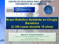 CENTRO DE EXCELENCIA PARA EL ESTUDIO Y TRATAMIENTO DE LA OBESIDAD Brazo Robótico Asistente en Cirugía Bariatrica (2,100 casos durante 10 años) Brazo Robótico.