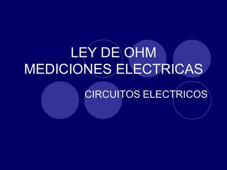 LEY DE OHM MEDICIONES ELECTRICAS CIRCUITOS ELECTRICOS.
