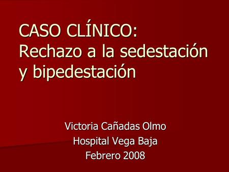 CASO CLÍNICO: Rechazo a la sedestación y bipedestación